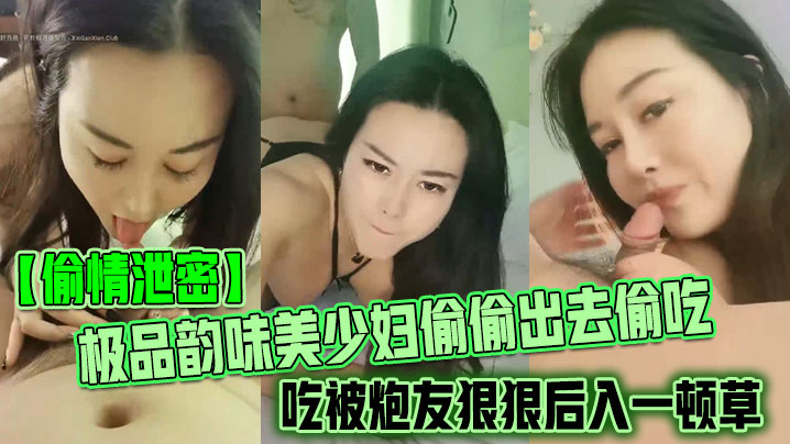 【偷情泄密】极品韵味美少妇偷偷出去偷吃被炮友狠狠后入一顿草，大叫不行，口活技术精湛，黑丝实在诱惑